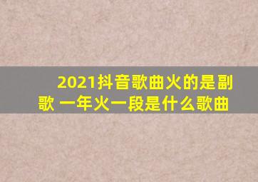 2021抖音歌曲火的是副歌 一年火一段是什么歌曲